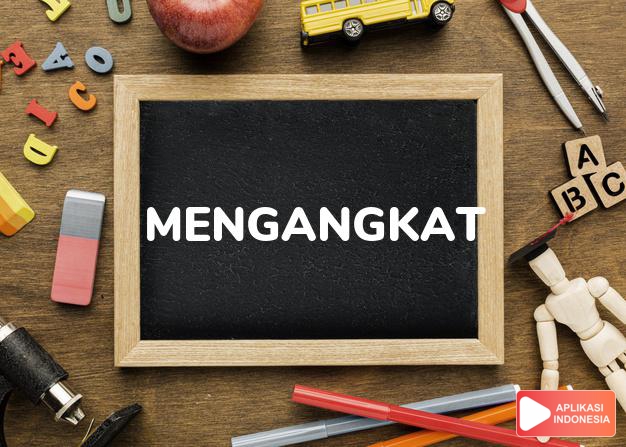 antonim mengangkat adalah menelantarkan dalam Kamus Bahasa Indonesia online by Aplikasi Indonesia