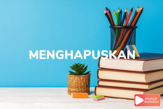 antonim menghapuskan adalah mengotori dalam Kamus Bahasa Indonesia online by Aplikasi Indonesia