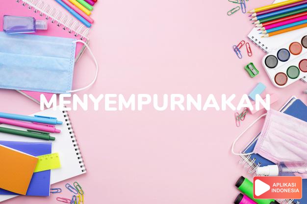 antonim menyempurnakan adalah memperburuk dalam Kamus Bahasa Indonesia online by Aplikasi Indonesia