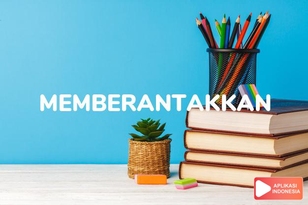 antonim memberantakkan adalah mengelokkan dalam Kamus Bahasa Indonesia online by Aplikasi Indonesia