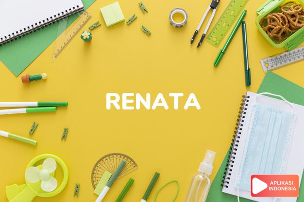 arti nama Renata adalah Bentuk Latin dari nama RenÃ©e. Umum dipakai di Italia, dan juga digunakain di negara berbahasa Inggris