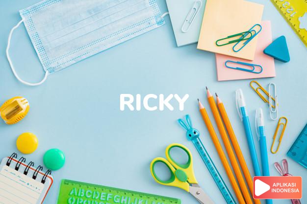 arti nama Ricky adalah Bentuk kesayangan dari Richard atau Frederick, atau nama yang berakhiran -ric(k)
