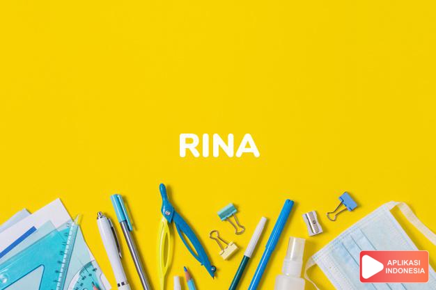 arti nama Rina adalah Bentuk pendek dari nama perempuan yang berakhiran nama ini, atau bentuk Inggris dari nama Irlandia, RÃ­onach