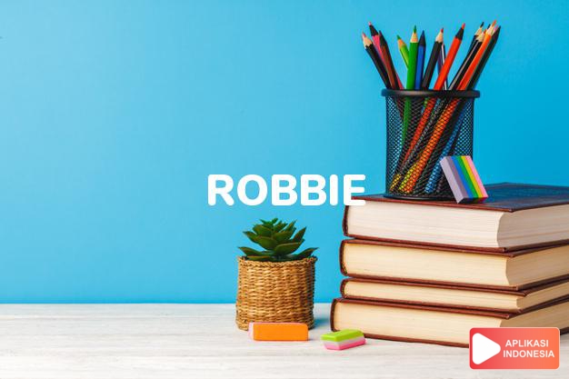 arti nama Robbie adalah (Bentuk lain dari Rob) Pintar karena terkenal