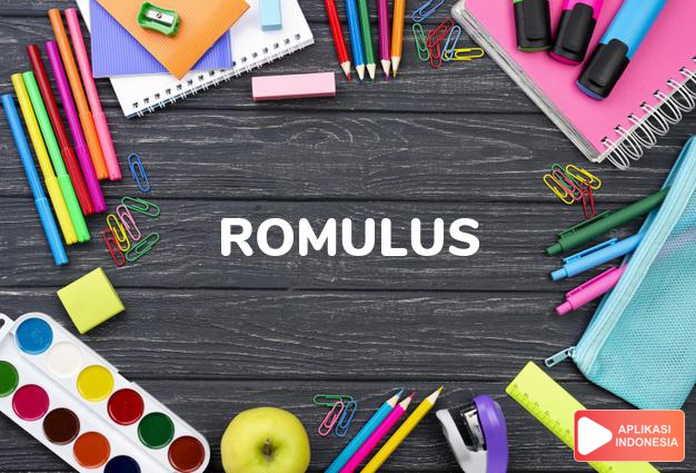 arti nama Romulus adalah Bersungguh-sunnguh dalam melakukan sesuatu. Menikmati pekerjaannya. Pengusaha yang kreatif. Menarik. Memiliki kemampuan berbicara yang baik. Sangat beruntung. Intens dan ekstrim.