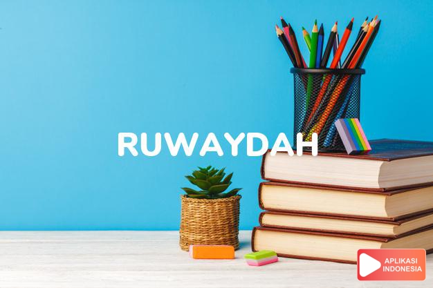 arti nama Ruwaydah adalah (bentuk lain dari Ruwayda) Berjalan menyenangkan