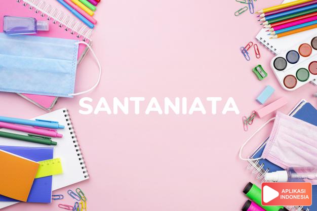 arti nama Santaniata adalah (Bentuk lain dari Santana ) Santa Anna