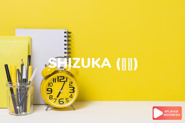 arti nama Shizuka (静夏) adalah Tenang musim panas