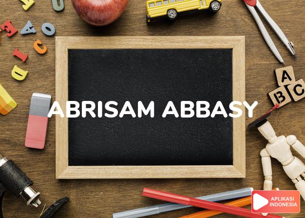 arti nama Abrisam Abbasy adalah Tampan/rajin berusaha