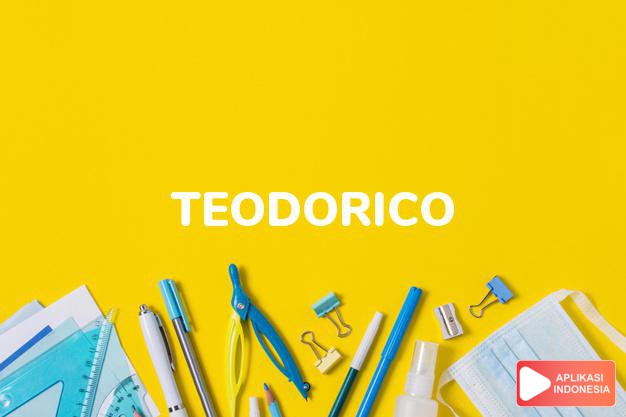 arti nama Teodorico adalah (Bentuk lain dari Theodoric) Pemimpin manusia