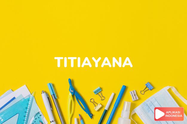 arti nama Titiayana adalah (Bentuk lain dari Tita) Besar, raksasa