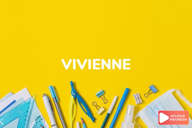 arti nama Vivienne adalah Bentuk Prancis feminin dari Vivien