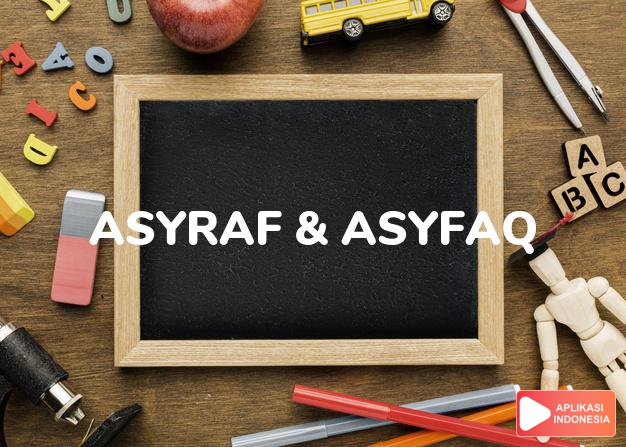 arti nama asyraf & asyfaq adalah lebih mulia & lebih baik