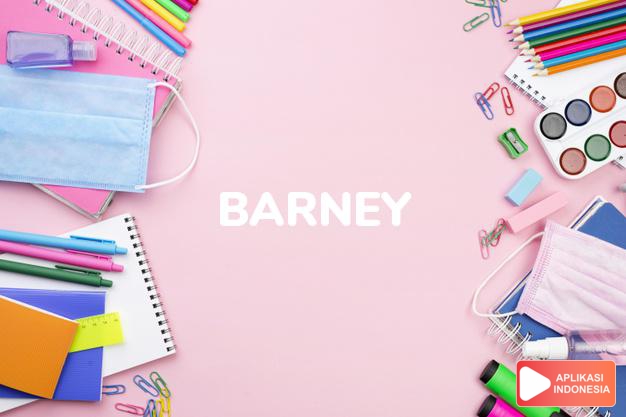 arti nama Barney adalah (Bentuk lain dari Barnaby) Nyaman