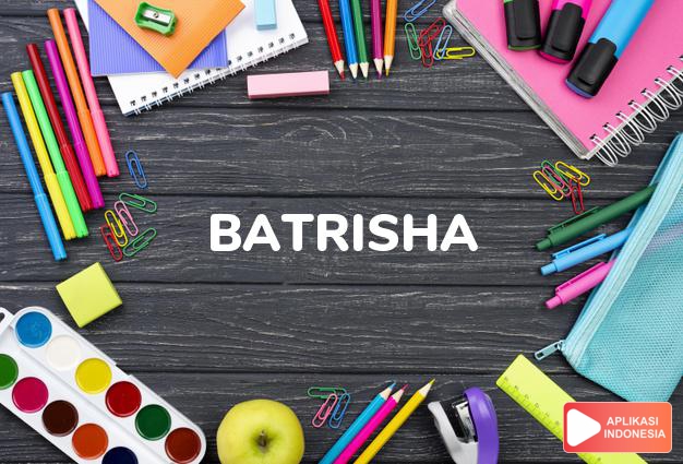 arti nama Batrisha adalah Bentuk lain dari Beatrice (membawa kebahagiaan)