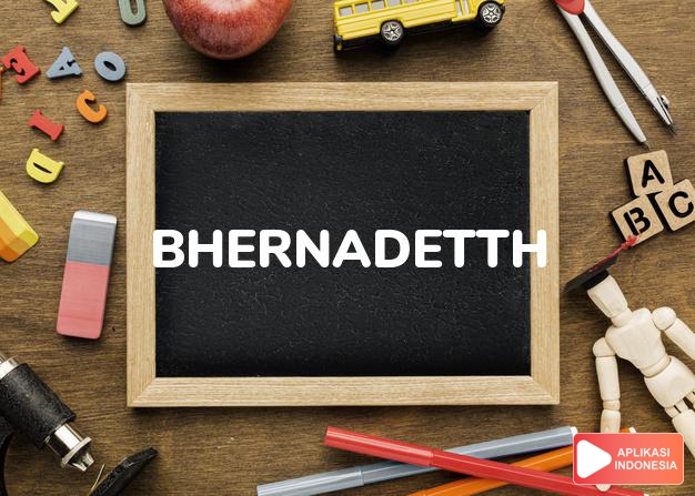 arti nama Bhernadetth adalah Jiwa yang tangguh dan pemberani