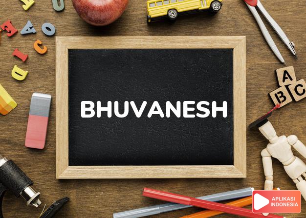 arti nama Bhuvanesh adalah (Bentuk lain dari Bhoopat) penguasa bumi
