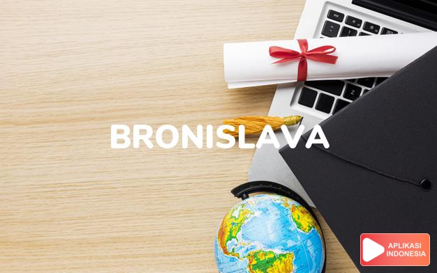 arti nama BRONISLAVA adalah (Bentuk lain dari Branislava) pelindung agung