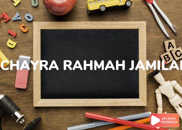 arti nama Chayra Rahmah Jamilah adalah perempuan cantik yang penuh dengan kebaikan dan kasih sayang yang besar.