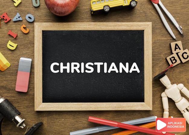 arti nama Christiana adalah Orang kristen, para pengikut Kistus