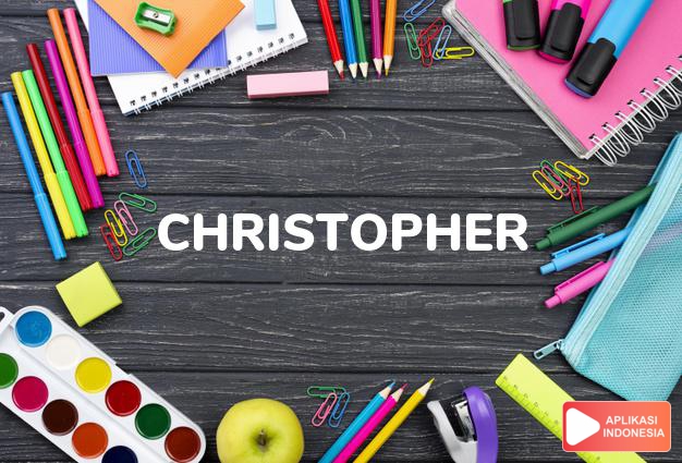 arti nama Christopher adalah Dari nama Yunani Khristophoros, dari Khristos 