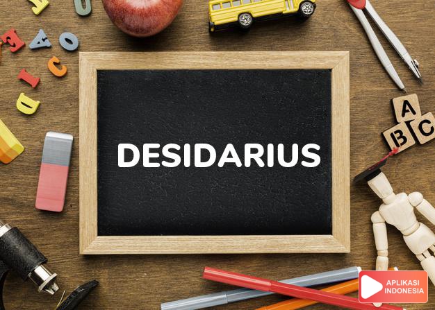 arti nama Desidarius adalah Keinginan dari seorang Raja