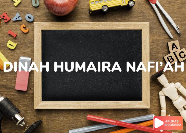 arti nama Dinah Humaira Nafi’ah adalah perempuan cantik yang taat kepada tuhannya dan bermanfaat bagi sesama.
