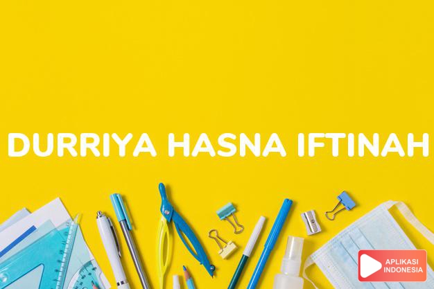 arti nama Durriya Hasna Iftinah adalah perempuan yang cantik bercahaya yang mengagumkan.