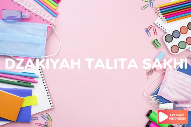 arti nama Dzakiyah Talita Sakhi adalah gadis cerdas yang murah hati.