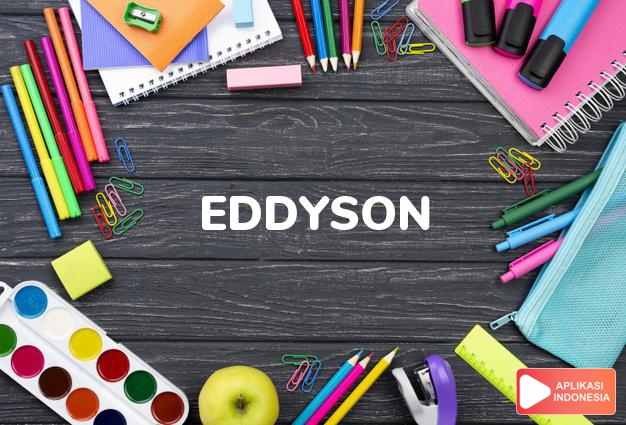arti nama Eddyson adalah (Bentuk lain dari Ed) Keberuntungan, baik hati, mulia