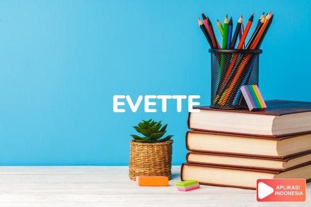 arti nama Evette adalah Pengulangan ejaan dari Yvette, dipengaruhi oleh Eve