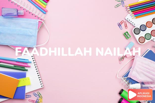 arti nama Faadhillah Nailah adalah perempuan yang sempurna yang suka memberi.