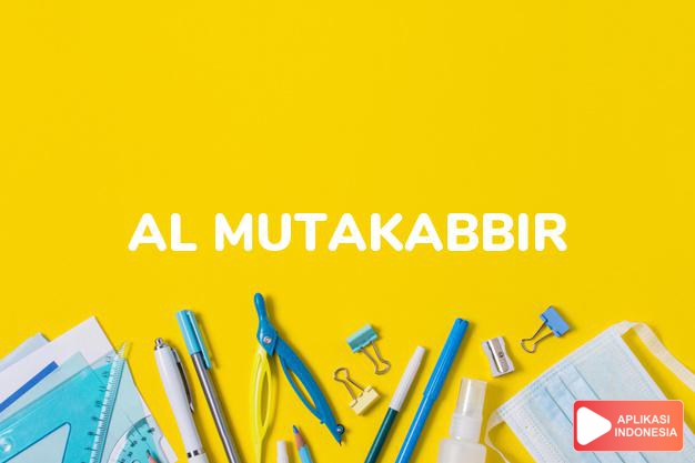 arti nama Al Mutakabbir adalah Yang Maha Megah, Yang Memiliki Kebesaran