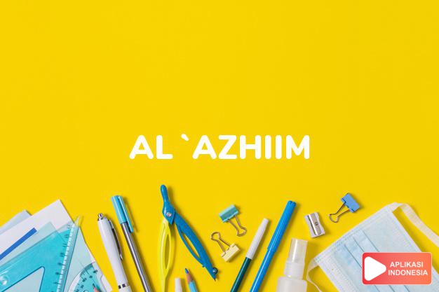 arti nama Al `azhiim adalah Yang Maha Agung
