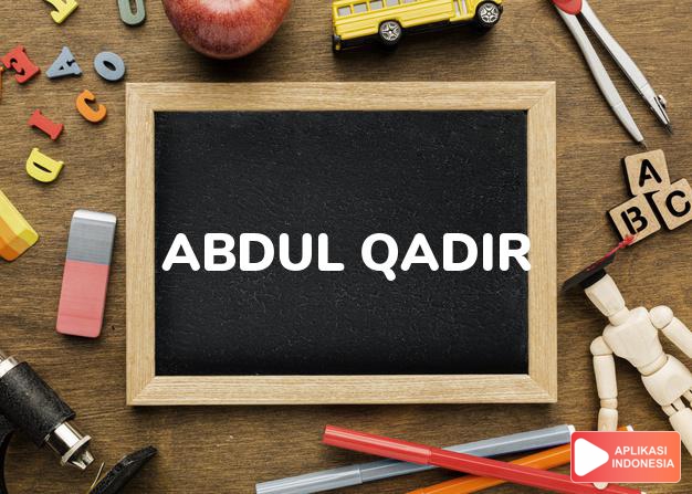 arti nama Abdul Qadir adalah Hamba Allah Yang Berkuasa