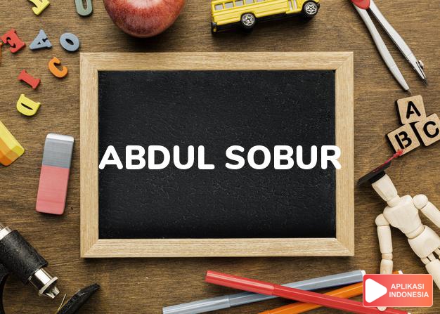 arti nama Abdul Sobur adalah Dari Asmaul husna, Hamba Allah yang sabar
