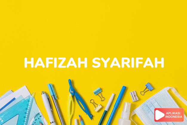 arti nama Hafizah Syarifah adalah perempuan penghapal al-quran yang mulia.