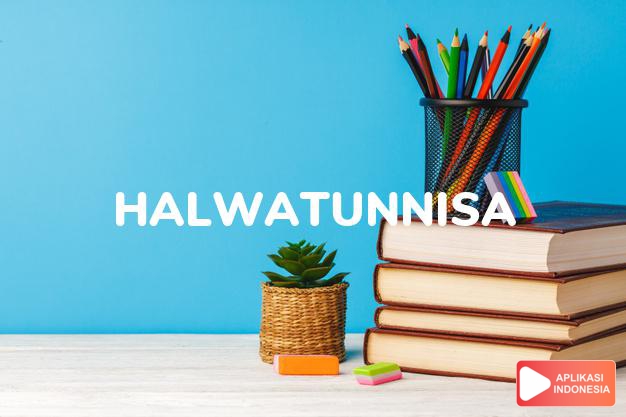 arti nama Halwatunnisa adalah Wanita Manis Sang Pendidik