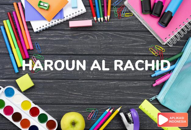 arti nama Haroun al Rachid adalah (Bentuk lain dari Haroun) Â Mulia, besar, unggul
