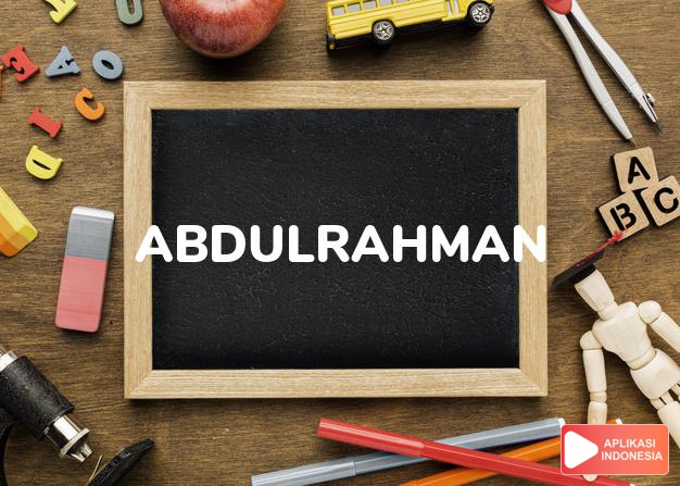 arti nama Abdulrahman adalah (Bentuk lain dari Abdirahman) Â Pelayan Tuhan