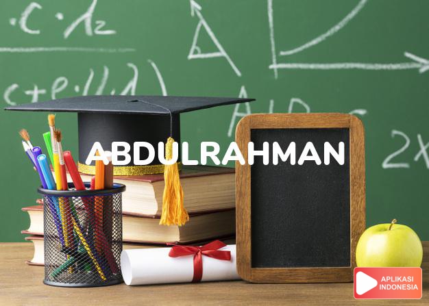 arti nama Abdulrahman adalah (Bentuk lain dari Abdirahman)  Pelayan Tuhan