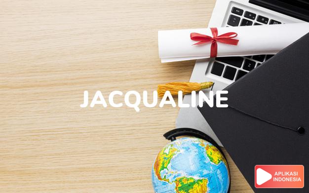 arti nama Jacqualine adalah Feminin Jacques berasal dari Yakobus dan Yakub.