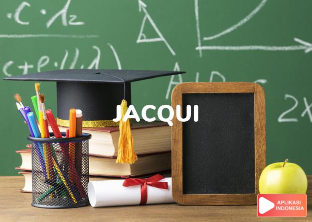 arti nama Jacqui adalah Feminin Jacques berasal dari Yakobus dan Yakub