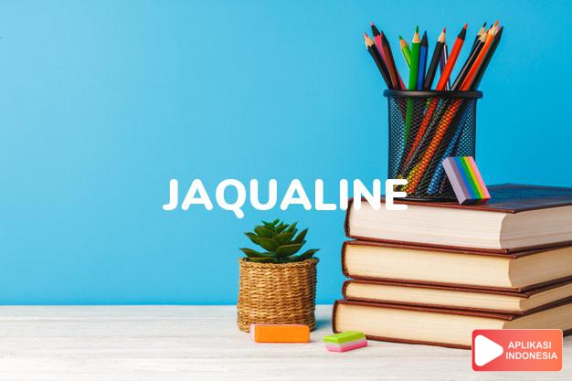 arti nama Jaqualine adalah Fleksibel, gemulai