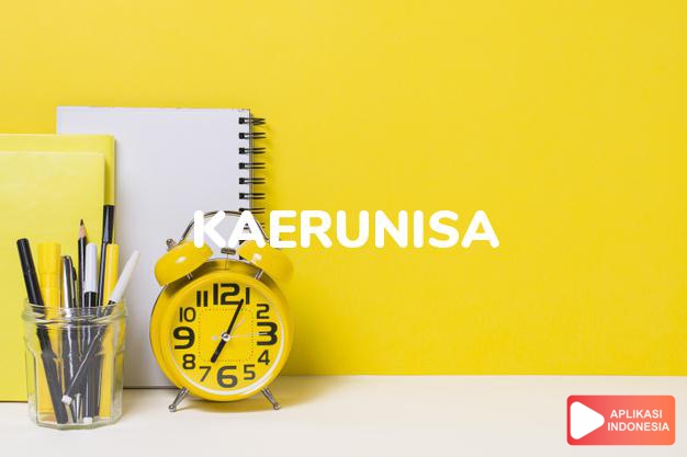 arti nama Kaerunisa adalah Wanita yang baik (bentuk lain dari Khairunnisa)