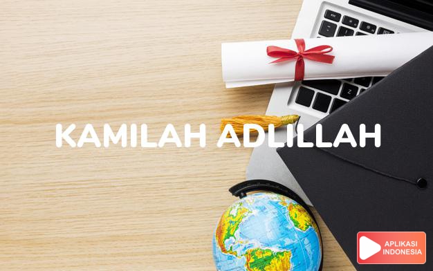 arti nama Kamilah Adlillah adalah wanita yang sempurna yang mendapat keadilan atau karunia allah.