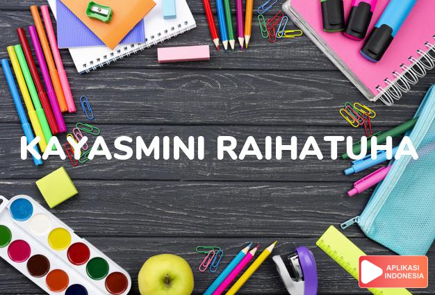 arti nama Kayasmini Raihatuha adalah wanita yang wanginya seperti bunga yasmin/melati.