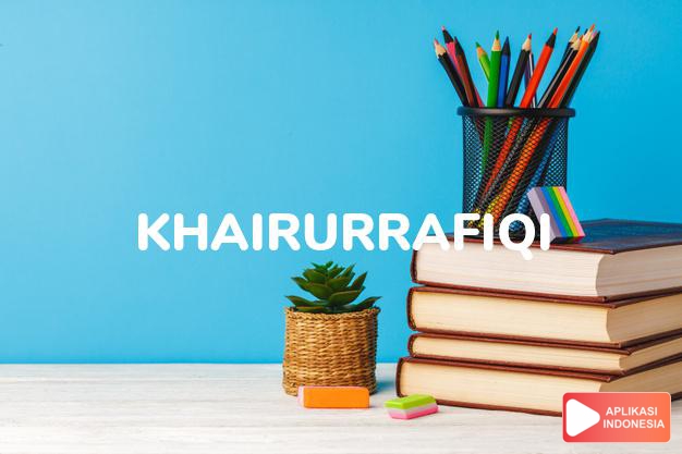 arti nama Khairurrafiqi adalah Pendamping yang banyak memiliki kebaikan, menguntungkan