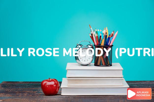 arti nama lily rose melody (putri aktor hollywood johnny depp) adalah bunga lili, bunga mawar yang melambangkan keindahan, melodi/lagu