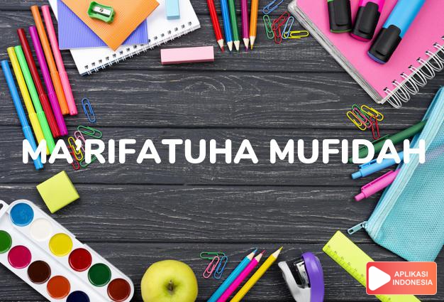 arti nama Ma’rifatuha Mufidah adalah wanita yang memiliki pengetahuan dan ilmunya bermanfaat.
